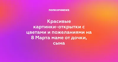 Открытки маме на 8 марта: поздравления в картинках от дочки и сына для  мамочки с Международным женским днем