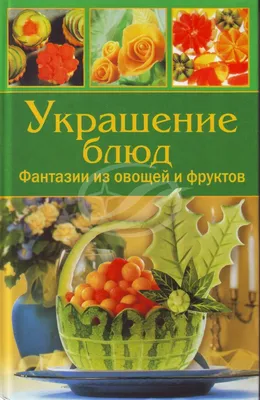 Украшение блюд. Фантазии из овощей и фруктов АСТ-Пресс Книга 163691048  купить за 69 700 сум в интернет-магазине Wildberries