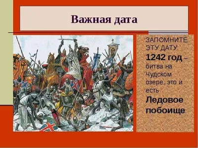 18 апреля - День победы русских воинов князя Александра Невского над  немецкими рыцарями на Чудском озере (Ледовое побоище, 1242 год) - Дни  воинской славы России