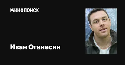 Иван Оганесян: от никому неизвестного до известного актера, фотодоказательства