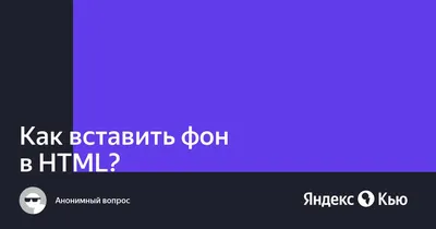 Как вставить фон в HTML?» — Яндекс Кью