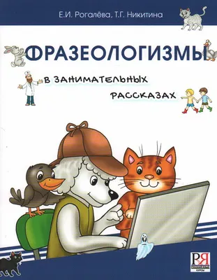 Книга \"Фразеологизмы в занимательных рассказах. Словарь для детей и их  родителей\" Рогалева Е И, Никитина Т Г - купить книгу в интернет-магазине  «Москва» ISBN: 978-5-907390-18-8, 1115486