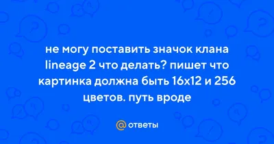 Ответы Mail.ru: не могу поставить значок клана lineage 2 что делать? пишет  что картинка должна быть 16х12 и 256 цветов. путь вроде