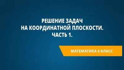 Открытый урок математикии на тему \"Координатная плоскость\". 6-й класс