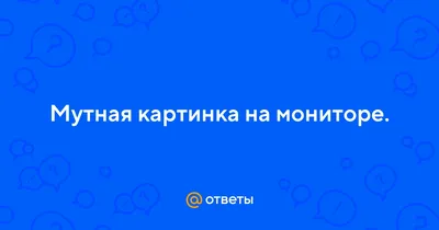 Ответы Mail.ru: Мутная картинка на мониторе.